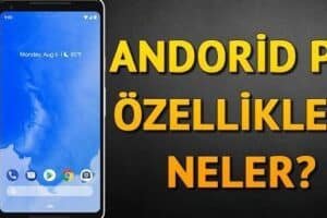 Android Pie Nedir? Özellikleri Nelerdir?