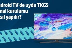 Android TV Kurulumu Nasıl Yapılır?